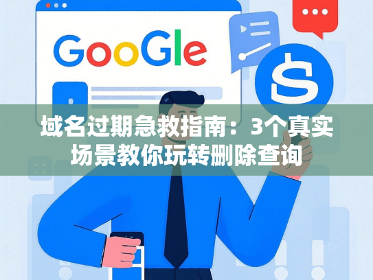域名过期急救指南：3个真实场景教你玩转删除查询