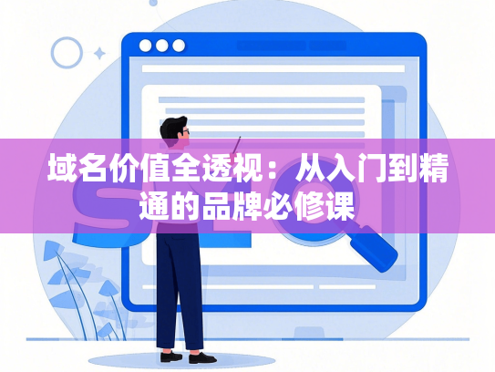 域名价值全透视：从入门到精通的品牌必修课