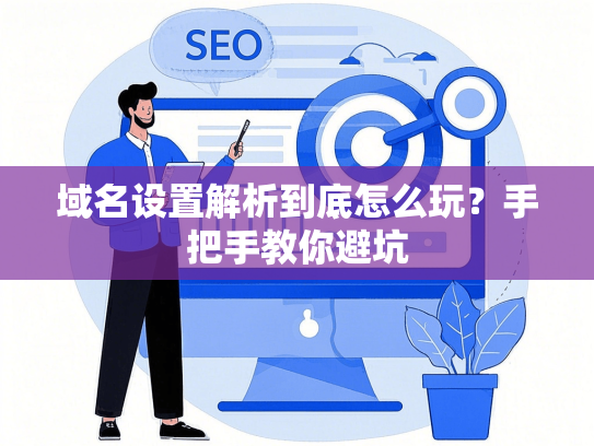 域名设置解析到底怎么玩？手把手教你避坑-第1张图片