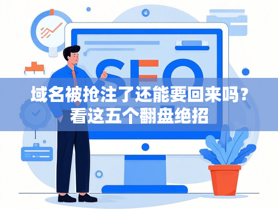 域名被抢注了还能要回来吗？看这五个翻盘绝招