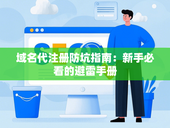 域名代注册防坑指南：新手必看的避雷手册