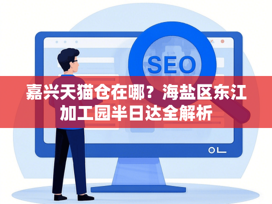 嘉兴天猫仓在哪？海盐区东江加工园半日达全解析