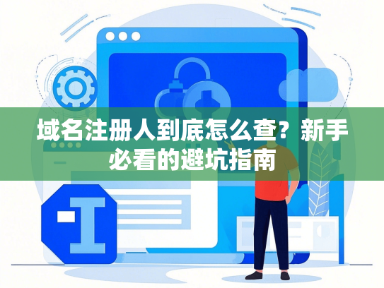 域名注册人到底怎么查？新手必看的避坑指南