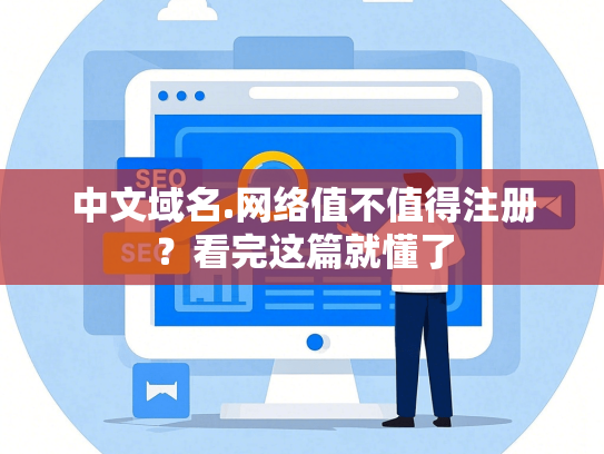 中文域名.网络值不值得注册？看完这篇就懂了