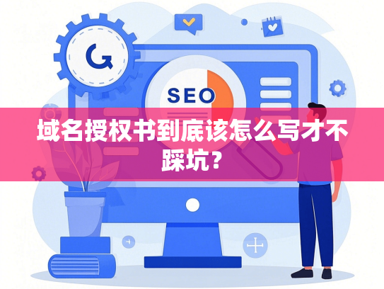域名授权书到底该怎么写才不踩坑？-第1张图片