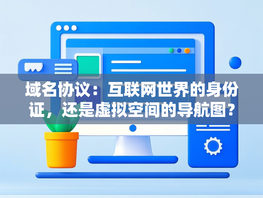 域名协议：互联网世界的身份证，还是虚拟空间的导航图？