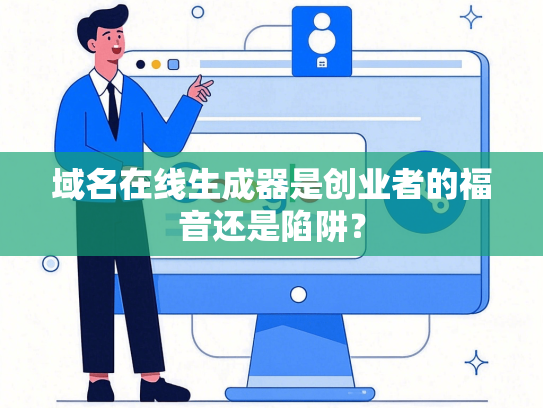域名在线生成器是创业者的福音还是陷阱？