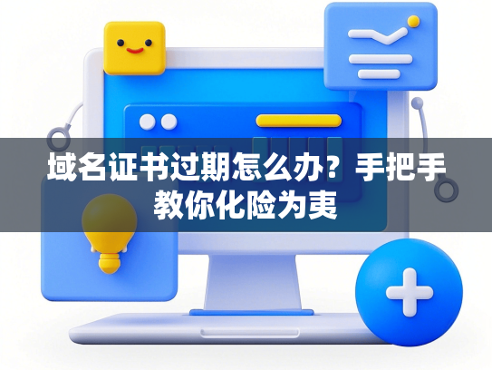 域名证书过期怎么办？手把手教你化险为夷