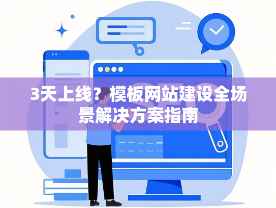 3天上线？模板网站建设全场景解决方案指南