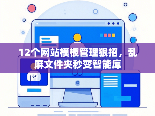 12个网站模板管理狠招，乱麻文件夹秒变智能库-第1张图片