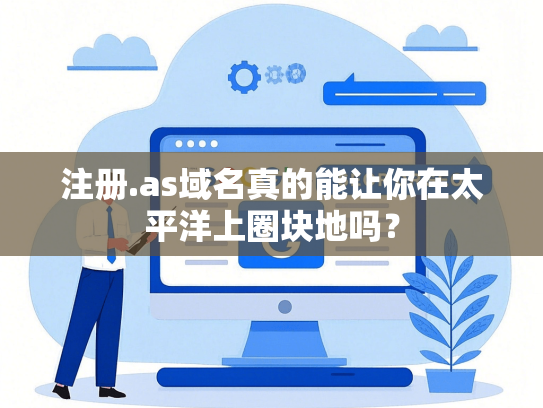 注册.as域名真的能让你在太平洋上圈块地吗？
