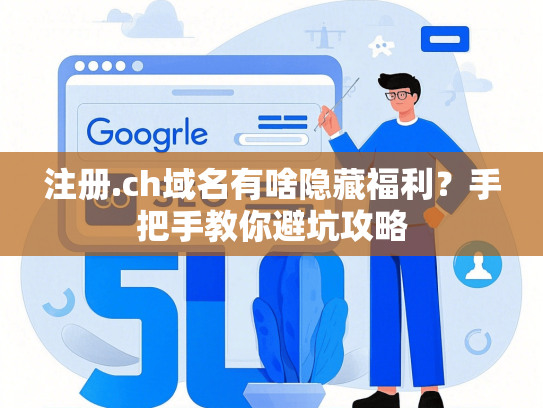 注册.ch域名有啥隐藏福利？手把手教你避坑攻略