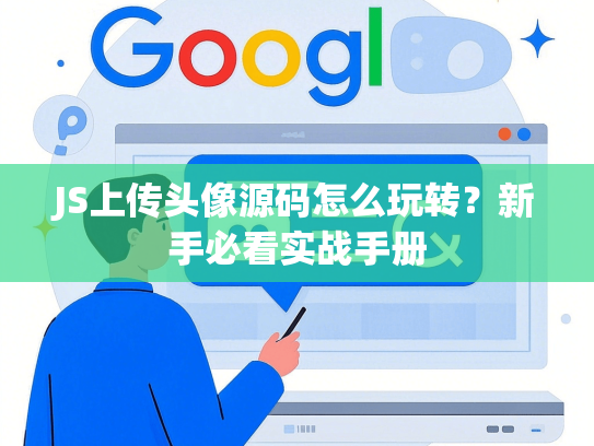 JS上传头像源码怎么玩转？新手必看实战手册