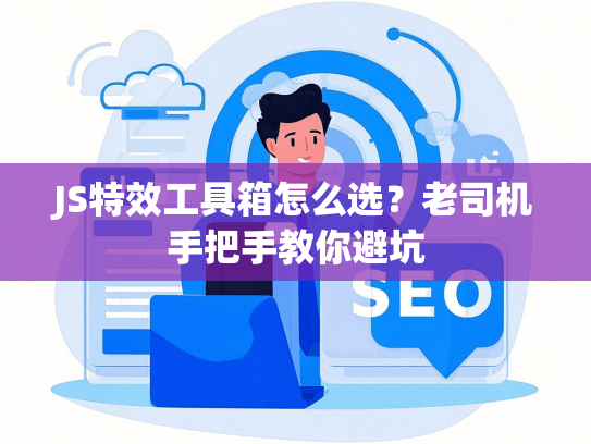 JS特效工具箱怎么选？老司机手把手教你避坑