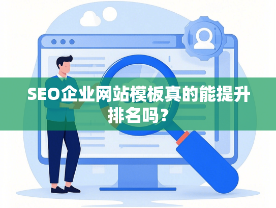 SEO企业网站模板真的能提升排名吗？-第1张图片
