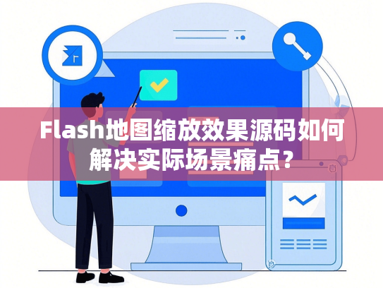 Flash地图缩放效果源码如何解决实际场景痛点？