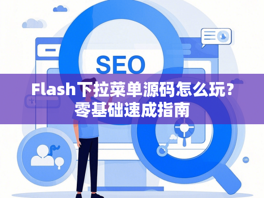 Flash下拉菜单源码怎么玩？零基础速成指南