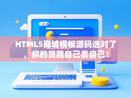 HTML5商城模板源码选对了，你的货能自己卖自己！