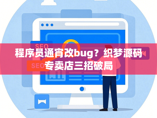 程序员通宵改bug？织梦源码专卖店三招破局