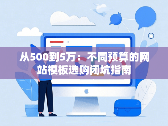 从500到5万：不同预算的网站模板选购闭坑指南