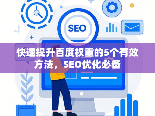 快速提升百度权重的5个有效方法，SEO优化必备