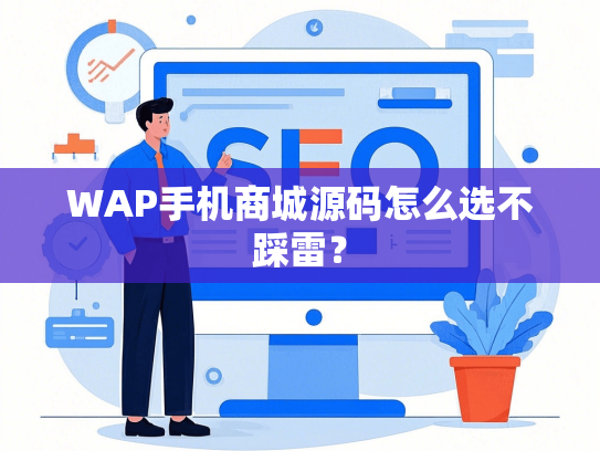 WAP手机商城源码怎么选不踩雷？