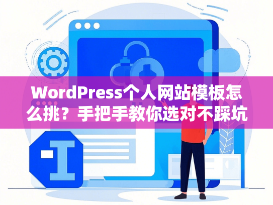 WordPress个人网站模板怎么挑？手把手教你选对不踩坑