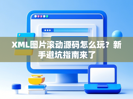 XML图片滚动源码怎么玩？新手避坑指南来了