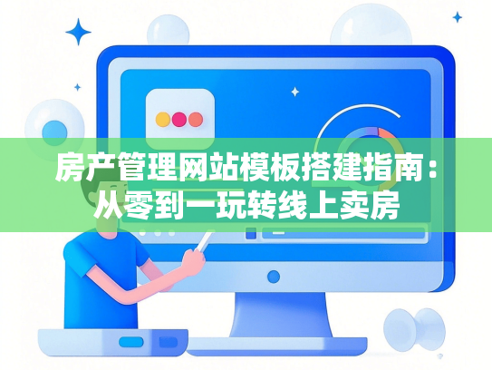 房产管理网站模板搭建指南：从零到一玩转线上卖房