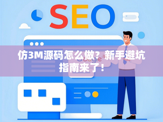 仿3M源码怎么做？新手避坑指南来了！-第1张图片