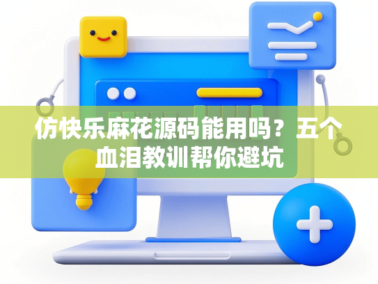 仿快乐麻花源码能用吗？五个血泪教训帮你避坑-第1张图片
