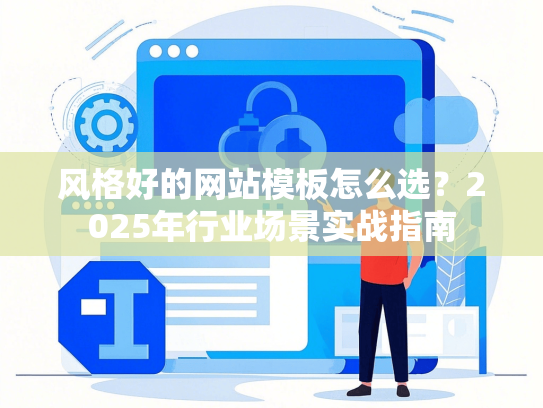 风格好的网站模板怎么选？2025年行业场景实战指南-第1张图片
