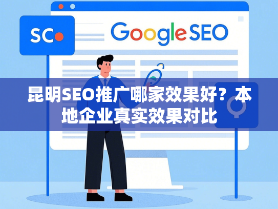 昆明SEO推广哪家效果好？本地企业真实效果对比