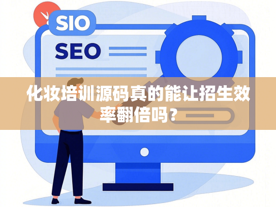 化妆培训源码真的能让招生效率翻倍吗？-第1张图片