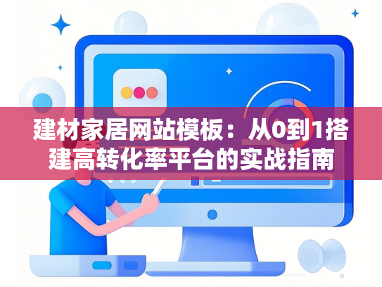 建材家居网站模板：从0到1搭建高转化率平台的实战指南-第1张图片