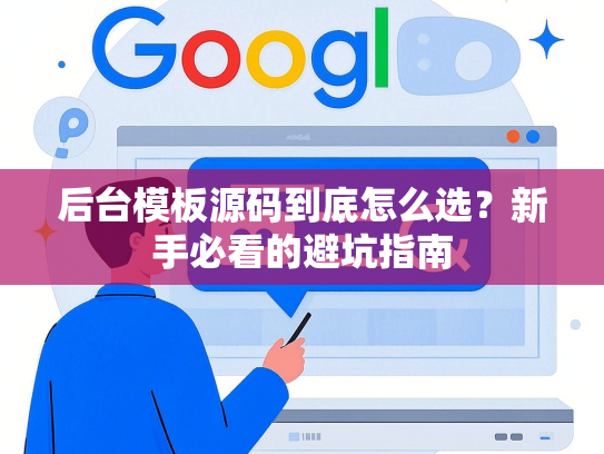 后台模板源码到底怎么选？新手必看的避坑指南