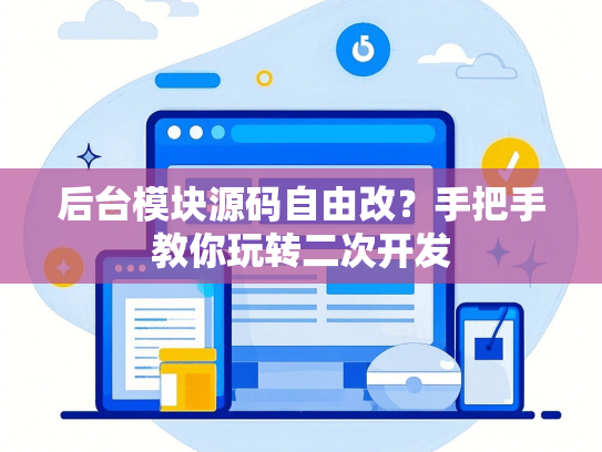 后台模块源码自由改？手把手教你玩转二次开发