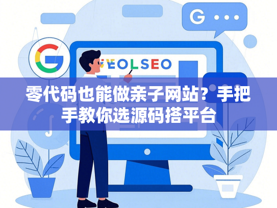 零代码也能做亲子网站？手把手教你选源码搭平台