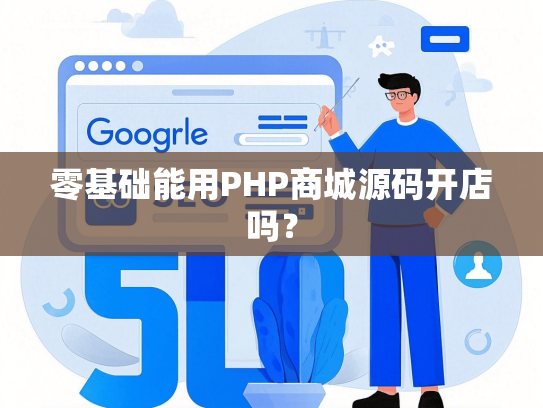 零基础能用PHP商城源码开店吗？