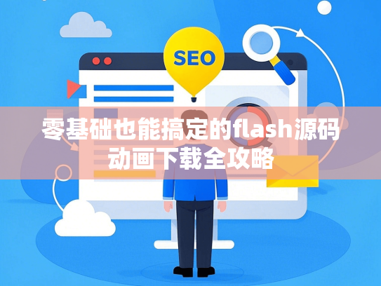 零基础也能搞定的flash源码动画下载全攻略-第1张图片