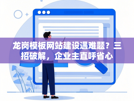 龙岗模板网站建设遇难题？三招破解，企业主直呼省心
