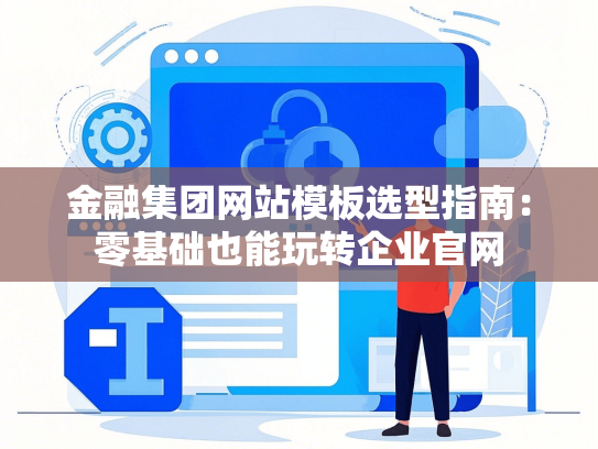 金融集团网站模板选型指南：零基础也能玩转企业官网