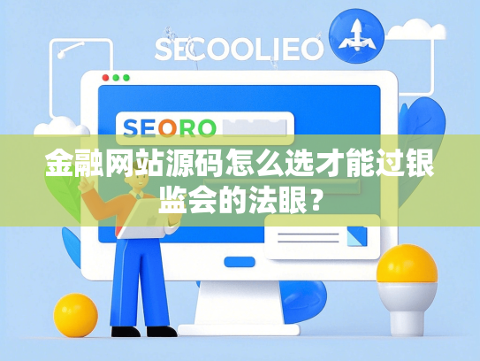 金融网站源码怎么选才能过银监会的法眼？-第1张图片