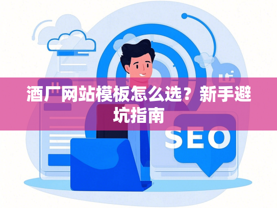 酒厂网站模板怎么选？新手避坑指南