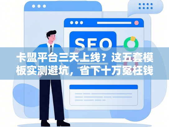 卡盟平台三天上线？这五套模板实测避坑，省下十万冤枉钱