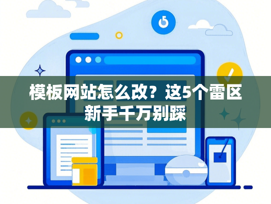 模板网站怎么改？这5个雷区新手千万别踩-第1张图片