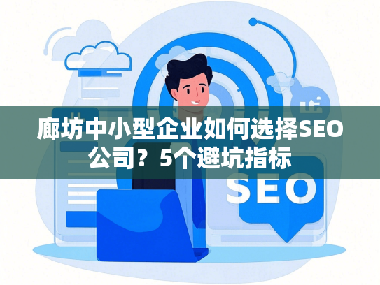 廊坊中小型企业如何选择SEO公司？5个避坑指标-第1张图片