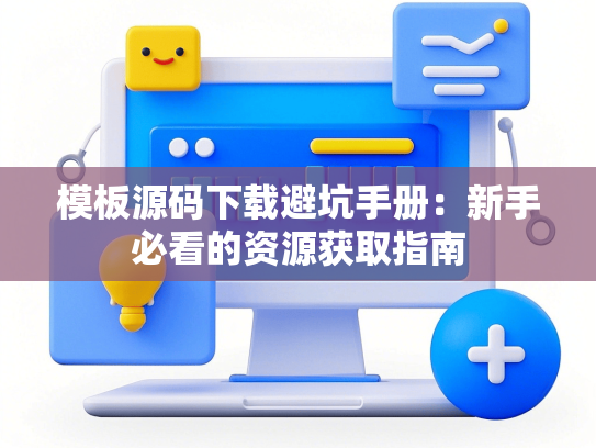 模板源码下载避坑手册：新手必看的资源获取指南