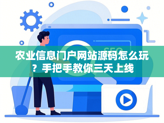农业信息门户网站源码怎么玩？手把手教你三天上线