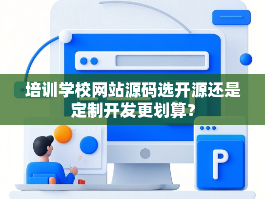 培训学校网站源码选开源还是定制开发更划算？